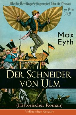 Seller image for Der Schneider von Ulm (Historischer Roman): Die Geschichte des deutschen Flugpioniers, Erfinder des H�ngegleiters (Paperback or Softback) for sale by BargainBookStores