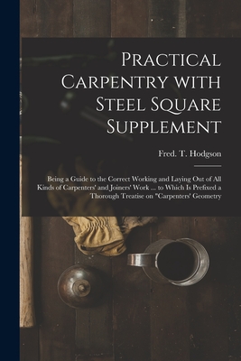 Seller image for Practical Carpentry With Steel Square Supplement: Being a Guide to the Correct Working and Laying out of All Kinds of Carpenters' and Joiners' Work . (Paperback or Softback) for sale by BargainBookStores