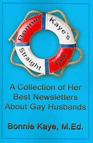 Image du vendeur pour Bonnie Kaye's Straight Talk : A Collection of Her Best Newsletters About Gay Husbands mis en vente par GreatBookPrices