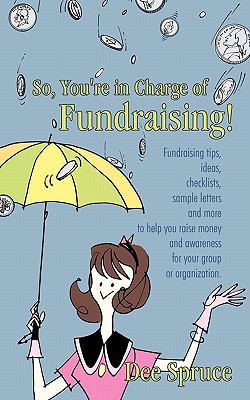 Seller image for So, You're in Charge of Fundraising!: Fundraising tips, ideas, checklists, sample letters and more to help you raise money and awareness for your grou (Paperback or Softback) for sale by BargainBookStores