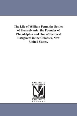 Seller image for The Life of William Penn, the Settler of Pennsylvania, the Founder of Philadelphia and One of the First Lawgivers in the Colonies, Now United States, (Paperback or Softback) for sale by BargainBookStores