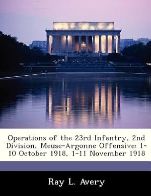 Bild des Verkufers fr Operations of the 23rd Infantry, 2nd Division, Meuse-Argonne Offensive: 1-10 October 1918, 1-11 November 1918 (Paperback or Softback) zum Verkauf von BargainBookStores