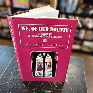 Image du vendeur pour We, of Our Bounty: A History of the Sheffield Church Burgesses mis en vente par Final Chapter Books