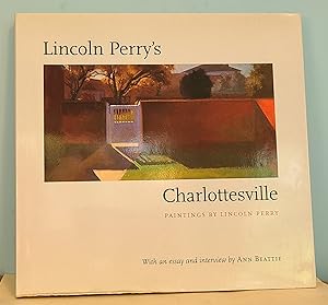 Image du vendeur pour Lincoln Perry's Charlottesville: Paintings by Lincoln Perry with an essay and interview by Ann Beattie mis en vente par Berthoff Books