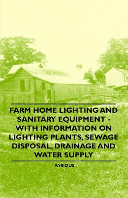 Seller image for Farm Home Lighting and Sanitary Equipment - With Information on Lighting Plants, Sewage Disposal, Drainage and Water Supply (Paperback or Softback) for sale by BargainBookStores