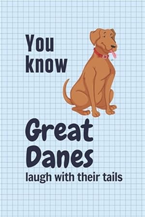 Imagen del vendedor de You know Great Danes laugh with their tails: For Great Dane Dog Fans a la venta por GreatBookPrices