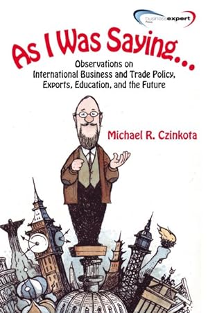 Seller image for As I Was Saying : Observations on International Business and Trade Policy, Exports, Education, and the Future for sale by GreatBookPrices