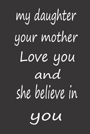 Seller image for My Daughter Your Mother Love You and She Believe in You: Valentines Day Gifts for Daughter, A PERFECT BIRTHDAY GIFT FOR YOUR DAUGHTER, AWESOME BIRTHDA for sale by GreatBookPrices