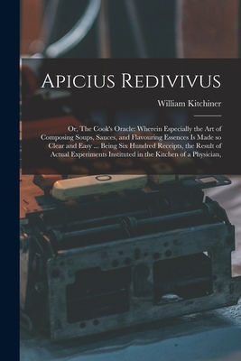 Seller image for Apicius Redivivus: Or, The Cook's Oracle: Wherein Especially the art of Composing Soups, Sauces, and Flavouring Essences is Made so Clear (Paperback or Softback) for sale by BargainBookStores