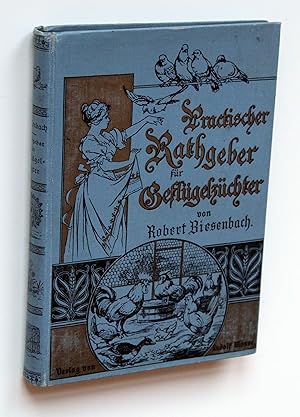 Praktischer Rathgeber für Geflügelzüchter. Mit über 100 Abbildungen zum Theil nach Originalzeichn...