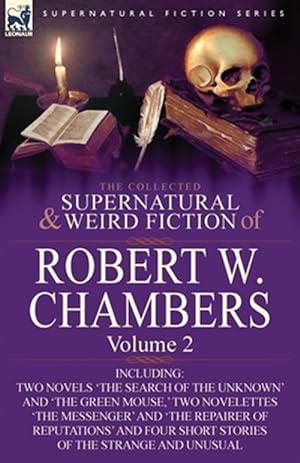 Bild des Verkufers fr The Collected Supernatural and Weird Fiction of Robert W. Chambers: Volume 2-Including Two Novels 'The Search of the Unknown' and 'The Green Mouse,' T zum Verkauf von GreatBookPrices