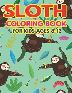 Seller image for Sloth Coloring Book for Kids Ages 8-12: A Fantastic Collection of Easy, Fun and Super Slow Animal Coloring Pages for Little Kids, Toddlers and Prescho for sale by GreatBookPrices