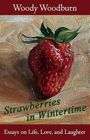 Bild des Verkufers fr Strawberries in Wintertime : Essays on Life, Love, and Laughter zum Verkauf von GreatBookPrices
