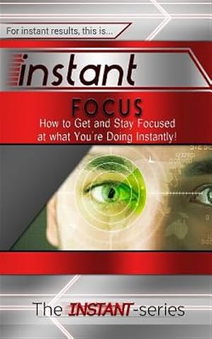 Bild des Verkufers fr Instant Focus : How to Get and Stay Focused at What You're Doing Instantly! zum Verkauf von GreatBookPrices