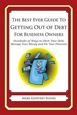 Bild des Verkufers fr Best Ever Guide to Getting Out of Debt for Business Owners : Hundreds of Ways to Ditch Your Debt, Manage Your Money and Fix Your Finances zum Verkauf von GreatBookPrices