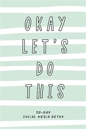 Seller image for Okay Let's Do This. 30-Day Social Media Detox: The ultimate self-care checklist to become more productive, healthy and happy. for sale by GreatBookPrices