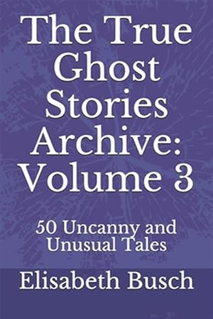 Seller image for The True Ghost Stories Archive: Volume 3: 50 Uncanny and Unusual Tales for sale by GreatBookPrices