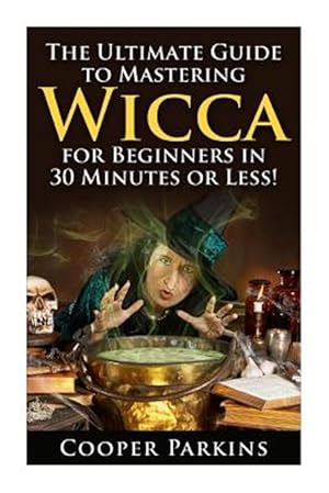 Bild des Verkufers fr Wicca : The Ultimate Guide to Mastering Wicca for Beginners in 30 Minutes of Less! zum Verkauf von GreatBookPrices