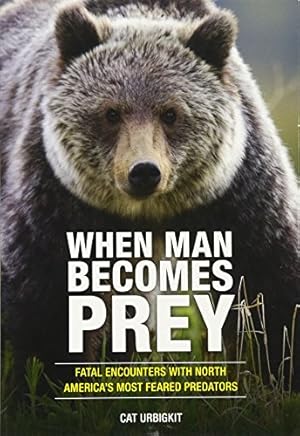 Imagen del vendedor de When Man Becomes Prey: Fatal Encounters with North America's Most Feared Predators a la venta por WeBuyBooks