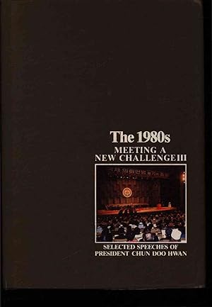 Seller image for The 1980s. Meeting a new challenge III. Selected speeches of president Chun Doo Hwan for sale by Antiquariat Bookfarm