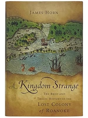 Seller image for A Kingdom Strange: The Brief and Tragic History of the Lost Colony of Roanoke for sale by Yesterday's Muse, ABAA, ILAB, IOBA