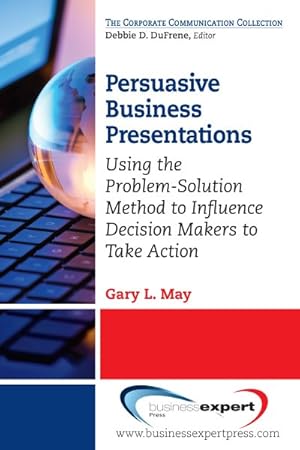 Imagen del vendedor de Persuasive Business Presentations : Using the Problem-Solution Method to Influence Decision Makers to Take Action a la venta por GreatBookPrices