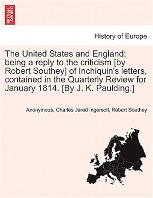 Seller image for United States and England : Being a Reply to the Criticism [By Robert Southey] of Inchiquin's Letters, Contained in the Quarterly Review for January 1814. [By J. K. Paulding.] for sale by GreatBookPrices