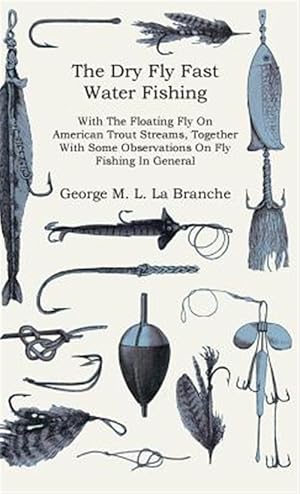 Imagen del vendedor de Dry Fly Fast Water : Fishing With the Floating Fly on American Trout Streams, Together With Some Observations on Fly Fishing in General a la venta por GreatBookPrices
