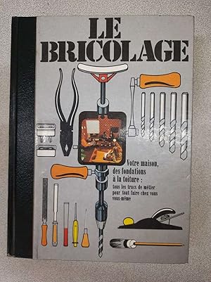 Seller image for Le bricolage. Votre maison des fondations  la toiture. Tous les trucs de mtier pour tous faire chez-vous vous-mme for sale by Dmons et Merveilles