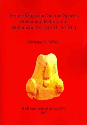 Image du vendeur pour Divine Kings and Sacred Spaces : Power and Religion in Hellenistic Syria (301-64 Bc) mis en vente par GreatBookPrices