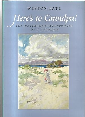 Imagen del vendedor de Here's To Grandpa! The Watercolours 1900 - 1940 of C.A. Wilson. a la venta por City Basement Books