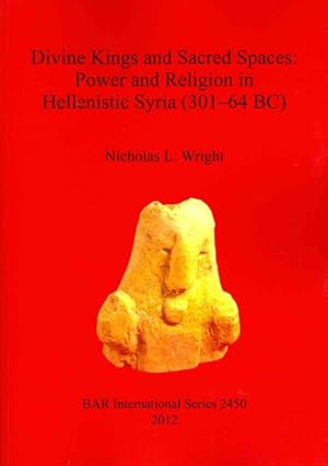 Image du vendeur pour Divine Kings and Sacred Spaces : Power and Religion in Hellenistic Syria (301-64 Bc) mis en vente par GreatBookPrices