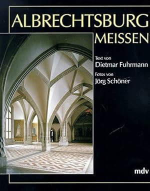Albrechtsburg Meissen : Ursprung und Zeugnis sächsischer Geschichte. Text von Dietmar Fuhrmann. F...