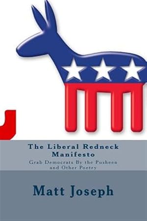 Imagen del vendedor de Liberal Redneck Manifesto : Grab Democrats by the Pusheen and Other Poetry a la venta por GreatBookPrices