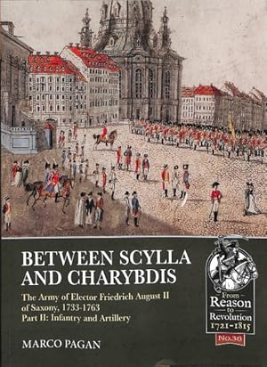 Imagen del vendedor de Between Scylla and Charybdis : The Army of Elector Frederick August II of Saxony, 1733-1763, Infantry and Artillery a la venta por GreatBookPricesUK