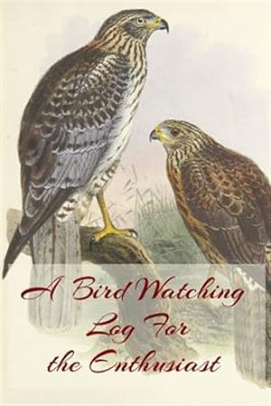 Seller image for A Bird Watching Log For the Enthusiast: A Vintage Style Field Guide Notebook For Sport And Outdoors Ornithology Lovers for sale by GreatBookPrices