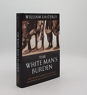 Imagen del vendedor de THE WHITE MAN'S BURDEN Why the West's Efforts to Aid the Rest Have Done So Much Ill And So Little Good a la venta por Rothwell & Dunworth (ABA, ILAB)