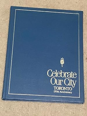 Imagen del vendedor de Celebrate Our City: Toronto, 150th Anniversary a la venta por The Poet's Pulpit