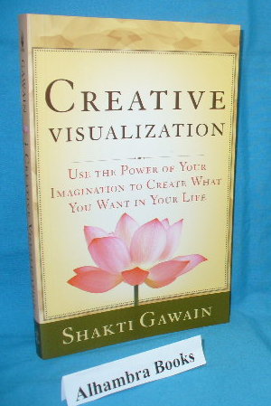 Creative Visualization : Use the Power of Your Imagination to Create What You Want in You Life