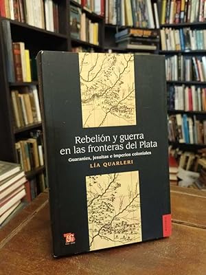 Rebelión y guerra en las fronteras del Plata: Guaraníers, jesuitas e imperios coloniales
