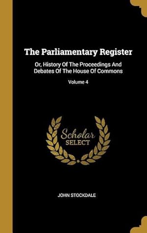 Bild des Verkufers fr The Parliamentary Register: Or, History Of The Proceedings And Debates Of The House Of Commons Volume 4 zum Verkauf von moluna