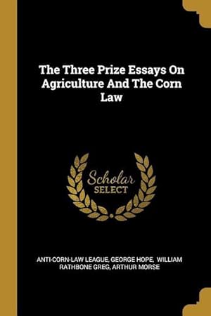 Image du vendeur pour The Three Prize Essays On Agriculture And The Corn Law mis en vente par moluna