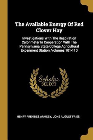 Bild des Verkufers fr The Available Energy Of Red Clover Hay: Investigations With The Respiration Calorimeter In Cooperation With The Pennsylvania State College Agricultura zum Verkauf von moluna