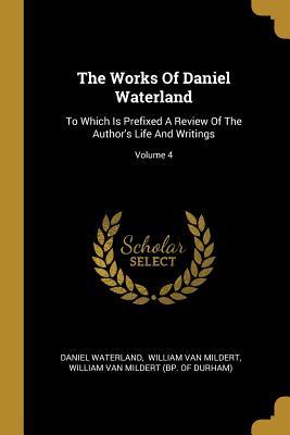 Bild des Verkufers fr The Works Of Daniel Waterland: To Which Is Prefixed A Review Of The Author\ s Life And Writings Volume 4 zum Verkauf von moluna