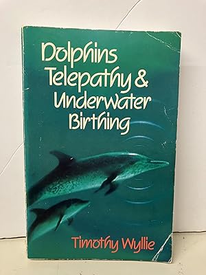Dolphins, Telepathy & Underwater Birthing: Further Adventures Among Spiritual Intelligences