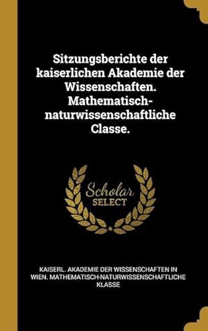 Bild des Verkufers fr Sitzungsberichte der kaiserlichen Akademie der Wissenschaften. Mathematisch-naturwissenschaftliche Classe. zum Verkauf von moluna