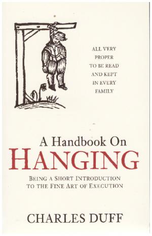 A HANDBOOK ON HANGING Being a Short Introduction to the Fine Art of Execution