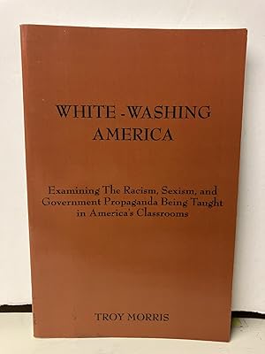 White-Washing America: Examining the Racism, Sexism, and Government Propaganda Being Taught in Am...