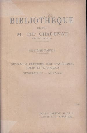 Seller image for Bibliothque de feu M. Ch. Chadenat, ancien libraire. Seizime partie, Ouvrages prcieux sur l'Amrique, l'Asie et l'Afrique, Gographie, Voyages for sale by PRISCA