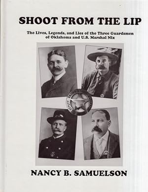 Seller image for Shoot From the Lip The Lives, Legends and Lies of the Three Guardsmen of Oklahoma and U.S. Marshall Nix Inscribed, signed by the author. for sale by Americana Books, ABAA